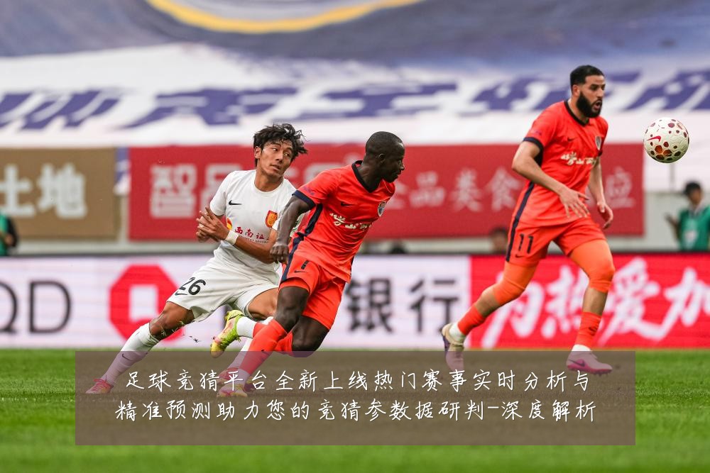 足球竞猜平台全新上线热门赛事实时分析与精准预测助力您的竞猜参数据研判-深度解析