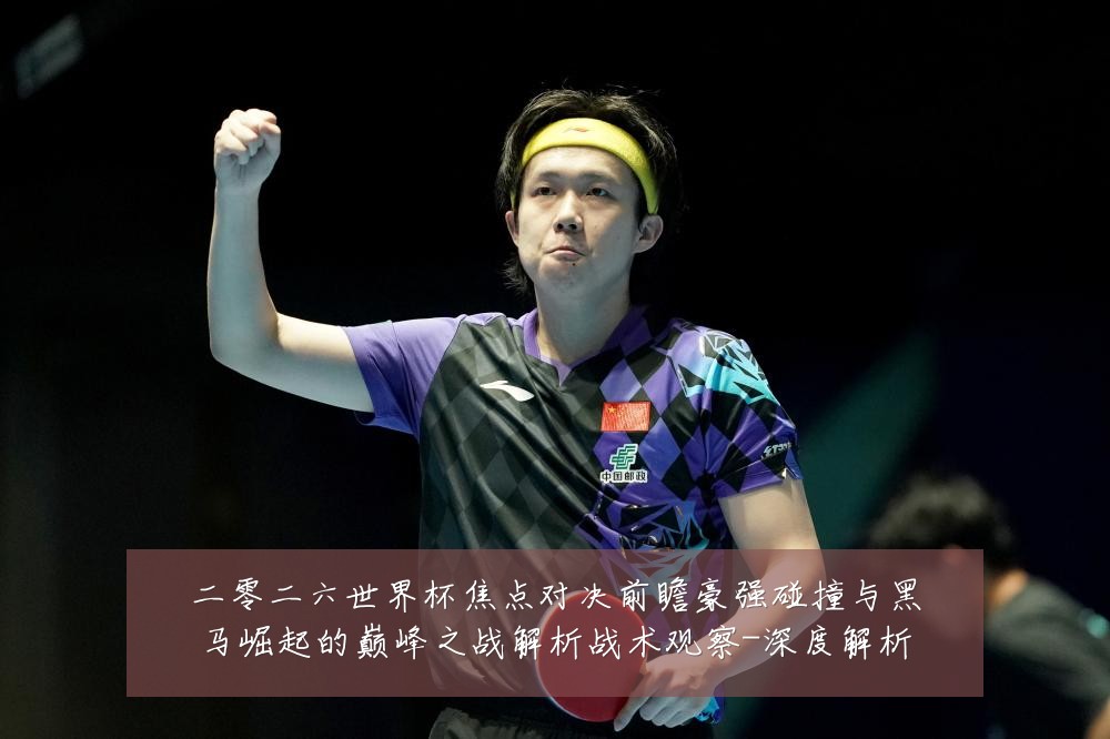 二零二六世界杯焦点对决前瞻豪强碰撞与黑马崛起的巅峰之战解析战术观察-深度解析